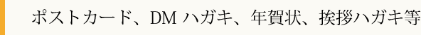 ポストカード、DMハガキ、年賀状、挨拶ハガキ等